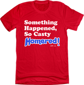 Something Happened, So Casty Homered! Tee